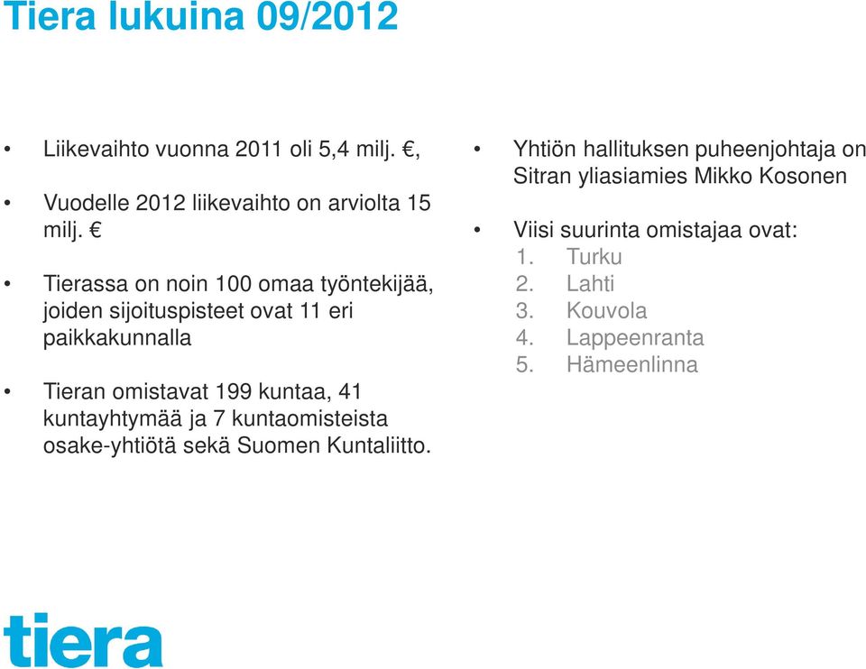 kuntaa, 41 kuntayhtymää ja 7 kuntaomisteista osake-yhtiötä sekä Suomen Kuntaliitto.