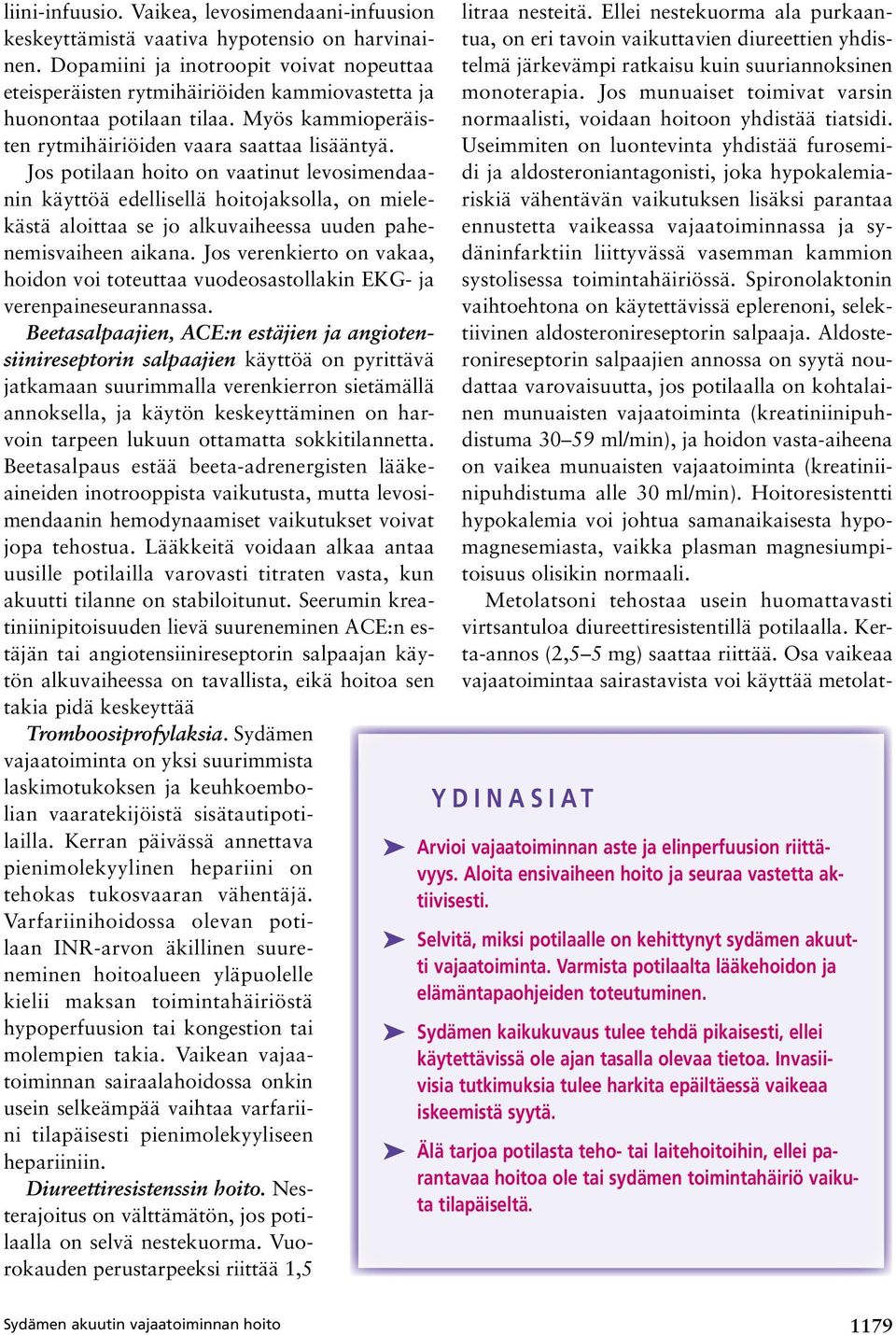 Jos potilaan hoito on vaatinut levosimendaanin käyttöä edellisellä hoitojaksolla, on mielekästä aloittaa se jo alkuvaiheessa uuden pahenemisvaiheen aikana.