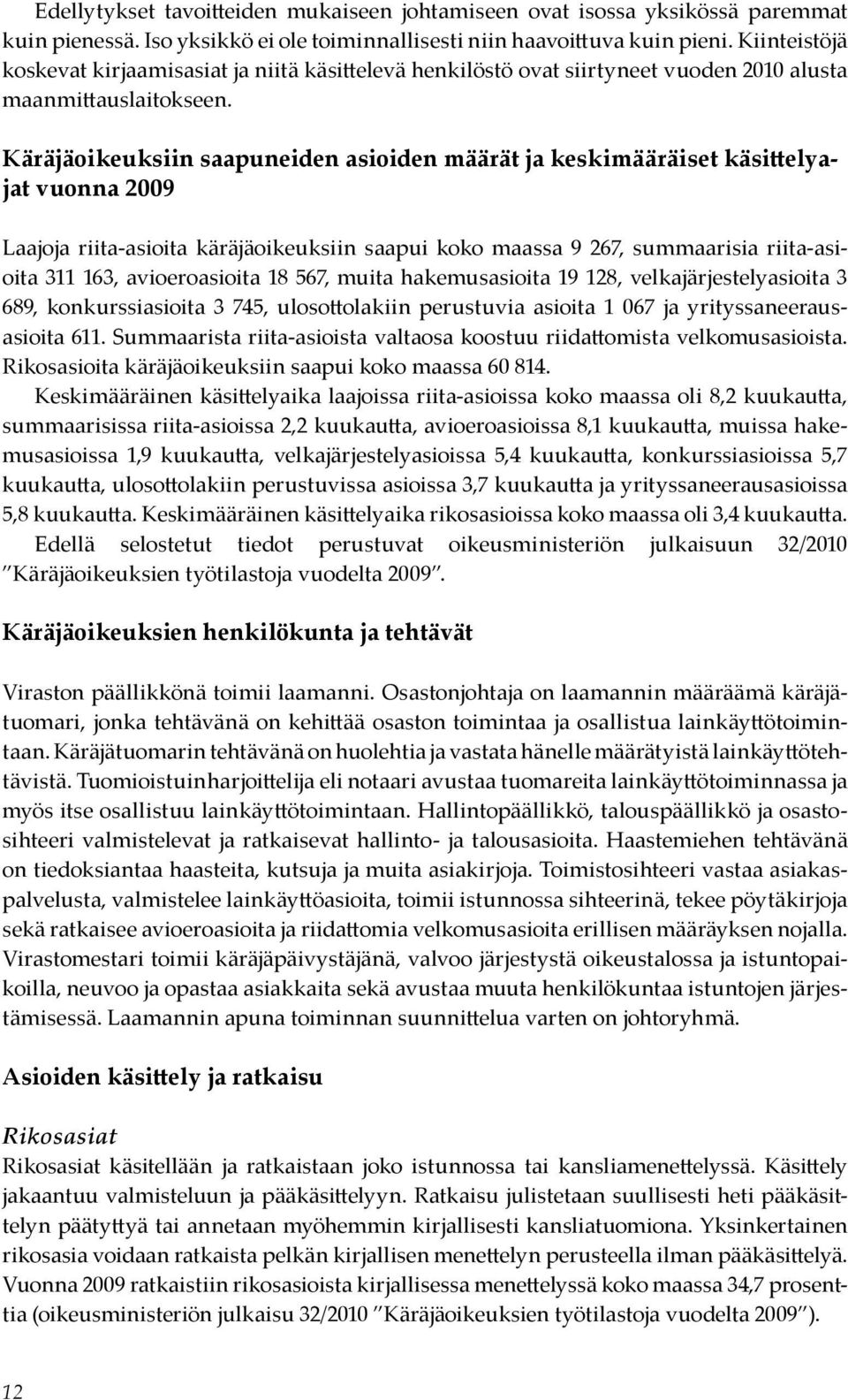 Käräjäoikeuksiin saapuneiden asioiden määrät ja keskimääräiset käsittelyajat vuonna 2009 Laajoja riita-asioita käräjäoikeuksiin saapui koko maassa 9 267, summaarisia riita-asioita 311 163,