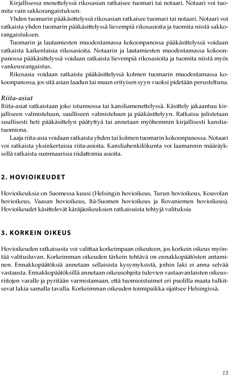 Tuomarin ja lautamiesten muodostamassa kokoonpanossa pääkäsittelyssä voidaan ratkaista kaikenlaisia rikosasioita.