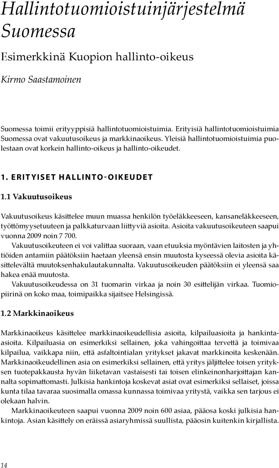 Erityiset hallinto-oikeudet 1.1 Vakuutusoikeus Vakuutusoikeus käsittelee muun muassa henkilön työeläkkeeseen, kansaneläkkeeseen, työttömyysetuuteen ja palkkaturvaan liittyviä asioita.