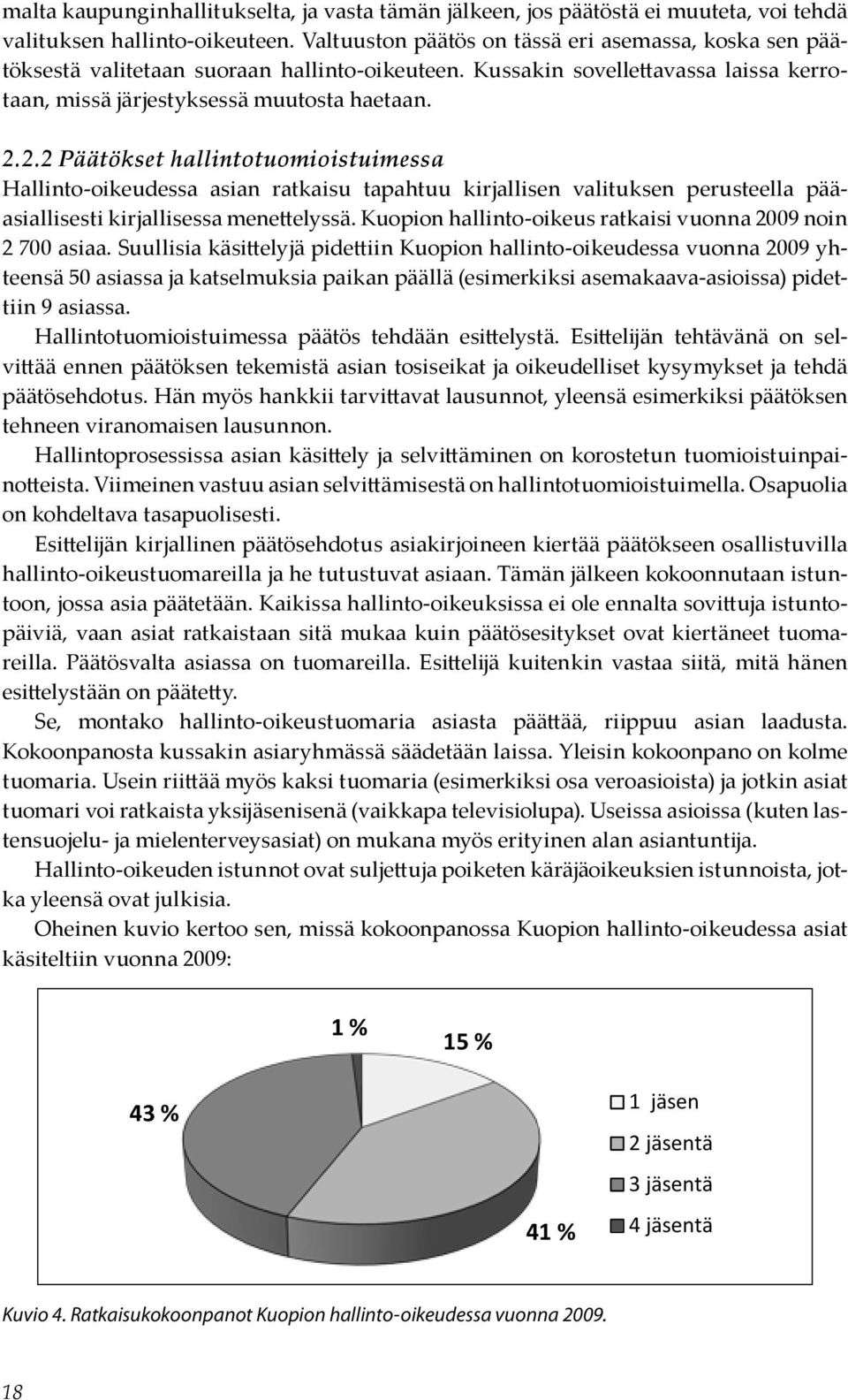 2.2 Päätökset hallintotuomioistuimessa Hallinto-oikeudessa asian ratkaisu tapahtuu kirjallisen valituksen perusteella pääasiallisesti kirjallisessa menettelyssä.