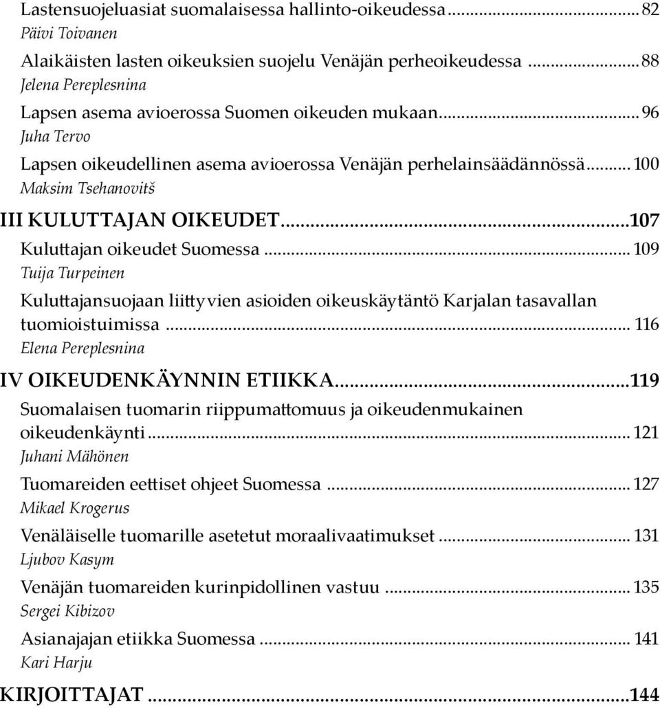 .. 100 Maksim Tsehanovitš III Kuluttajan oikeudet...107 Kuluttajan oikeudet Suomessa... 109 Tuija Turpeinen Kuluttajansuojaan liittyvien asioiden oikeuskäytäntö Karjalan tasavallan tuomioistuimissa.