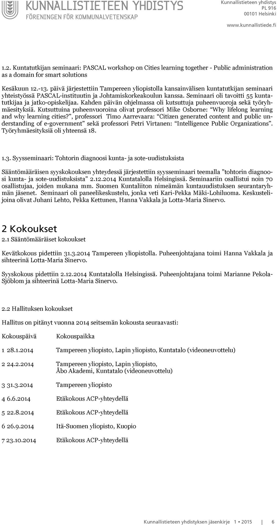 Seminaari oli tavoitti 55 kuntatutkijaa ja jatko-opiskelijaa. Kahden päivän ohjelmassa oli kutsuttuja puheenvuoroja sekä työryhmäesityksiä.