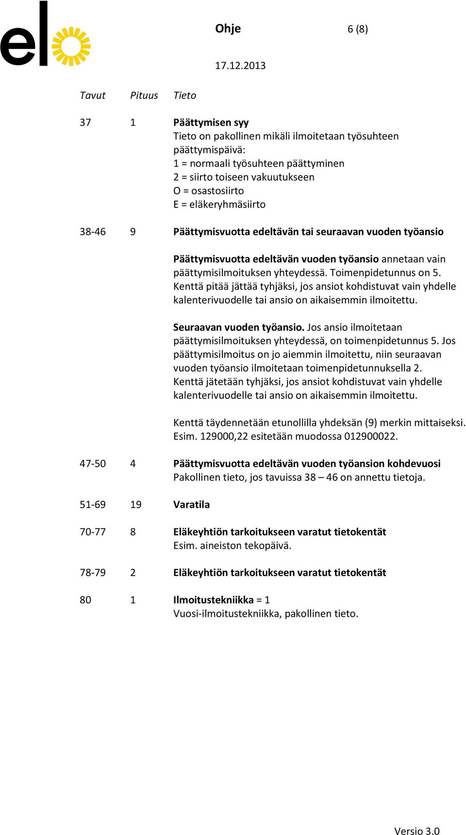 Kenttä pitää jättää tyhjäksi, jos ansiot kohdistuvat vain yhdelle kalenterivuodelle tai ansio on aikaisemmin ilmoitettu. Seuraavan vuoden työansio.