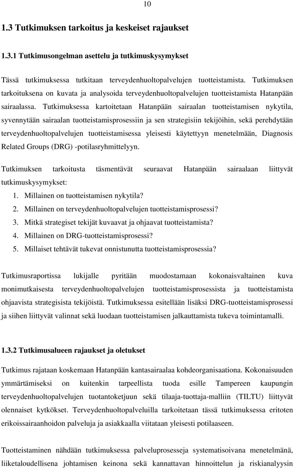 Tutkimuksessa kartoitetaan Hatanpään sairaalan tuotteistamisen nykytila, syvennytään sairaalan tuotteistamisprosessiin ja sen strategisiin tekijöihin, sekä perehdytään terveydenhuoltopalvelujen