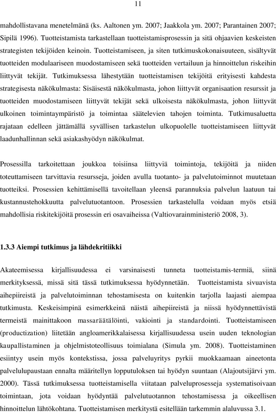 Tuotteistamiseen, ja siten tutkimuskokonaisuuteen, sisältyvät tuotteiden modulaariseen muodostamiseen sekä tuotteiden vertailuun ja hinnoittelun riskeihin liittyvät tekijät.