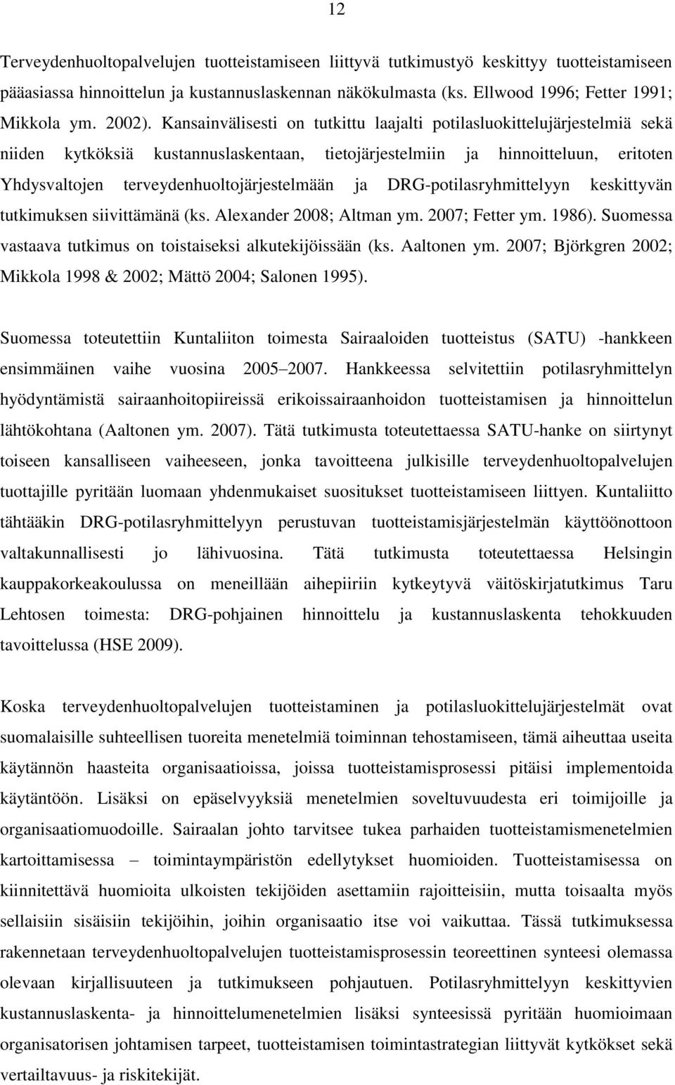 Kansainvälisesti on tutkittu laajalti potilasluokittelujärjestelmiä sekä niiden kytköksiä kustannuslaskentaan, tietojärjestelmiin ja hinnoitteluun, eritoten Yhdysvaltojen terveydenhuoltojärjestelmään