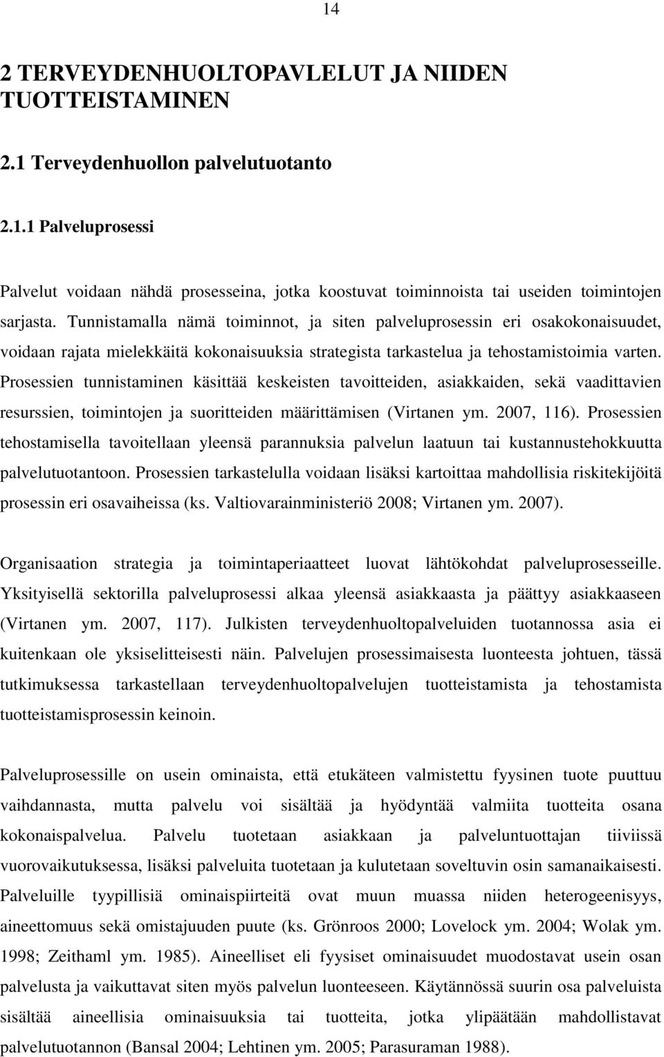 Prosessien tunnistaminen käsittää keskeisten tavoitteiden, asiakkaiden, sekä vaadittavien resurssien, toimintojen ja suoritteiden määrittämisen (Virtanen ym. 2007, 116).