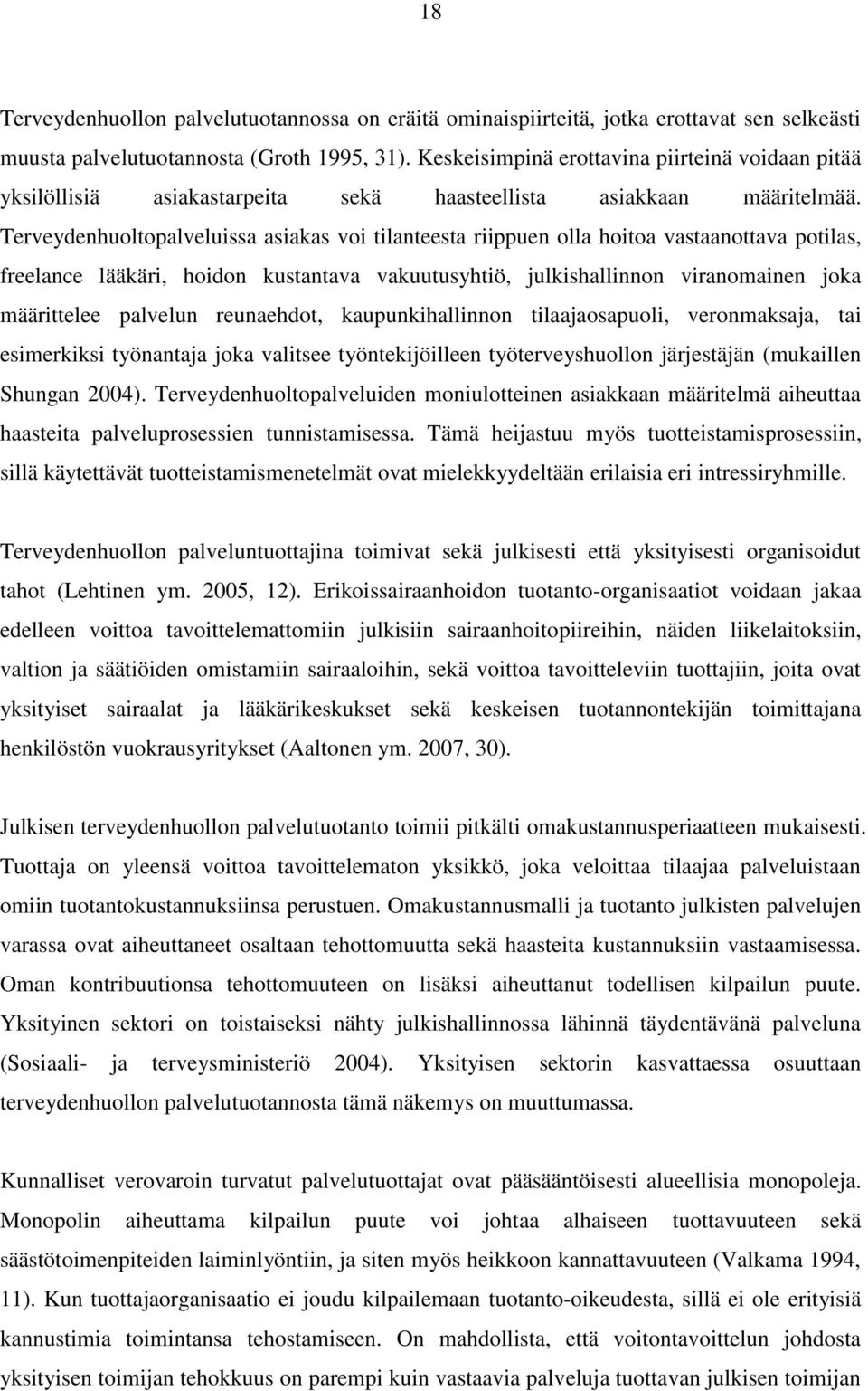 Terveydenhuoltopalveluissa asiakas voi tilanteesta riippuen olla hoitoa vastaanottava potilas, freelance lääkäri, hoidon kustantava vakuutusyhtiö, julkishallinnon viranomainen joka määrittelee