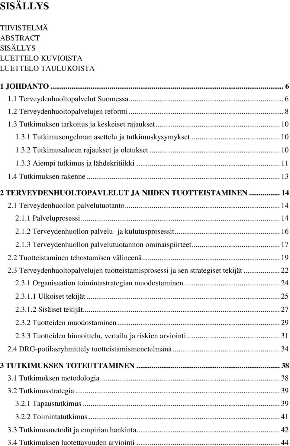 .. 11 1.4 Tutkimuksen rakenne... 13 2 TERVEYDENHUOLTOPAVLELUT JA NIIDEN TUOTTEISTAMINEN... 14 2.1 Terveydenhuollon palvelutuotanto... 14 2.1.1 Palveluprosessi... 14 2.1.2 Terveydenhuollon palvelu- ja kulutusprosessit.