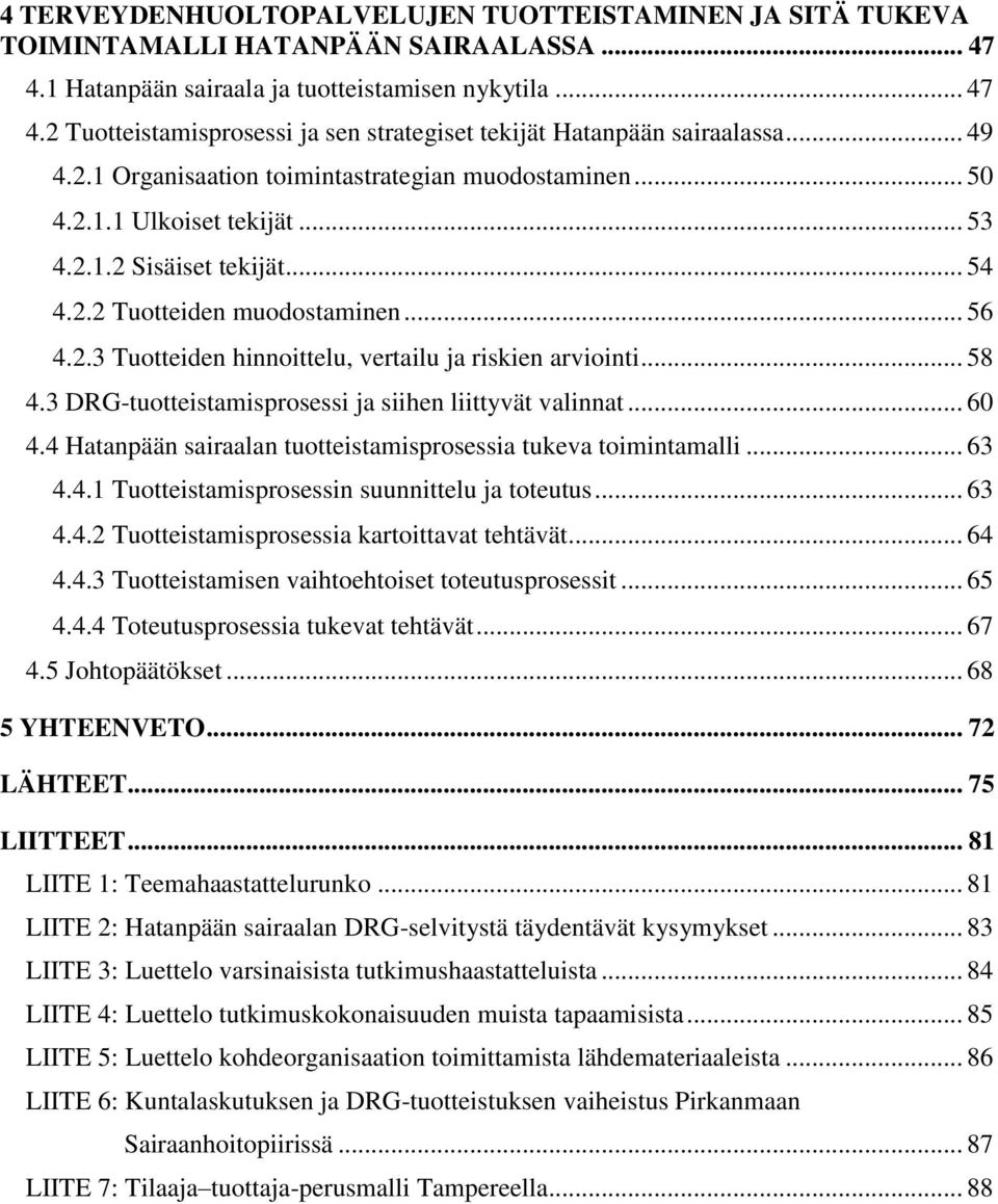 .. 58 4.3 DRG-tuotteistamisprosessi ja siihen liittyvät valinnat... 60 4.4 Hatanpään sairaalan tuotteistamisprosessia tukeva toimintamalli... 63 4.4.1 Tuotteistamisprosessin suunnittelu ja toteutus.