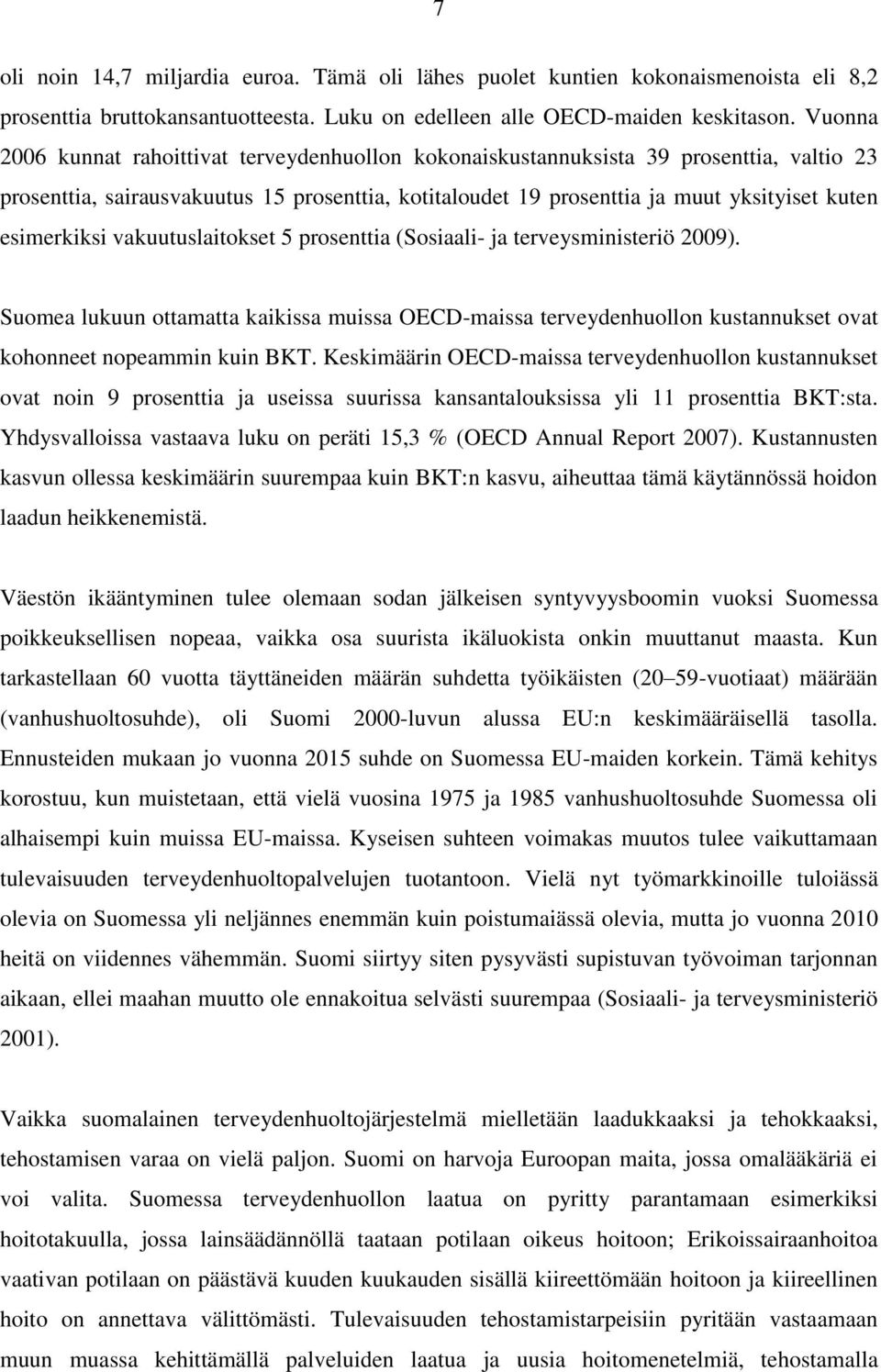 esimerkiksi vakuutuslaitokset 5 prosenttia (Sosiaali- ja terveysministeriö 2009). Suomea lukuun ottamatta kaikissa muissa OECD-maissa terveydenhuollon kustannukset ovat kohonneet nopeammin kuin BKT.