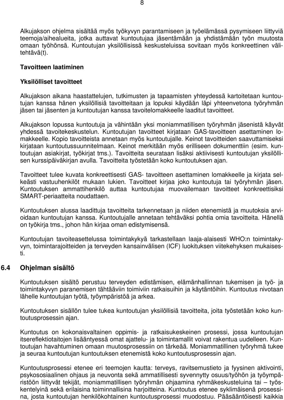 Tavoitteen laatiminen Yksilölliset tavoitteet Alkujakson aikana haastattelujen, tutkimusten ja tapaamisten yhteydessä kartoitetaan kuntoutujan kanssa hänen yksilöllisiä tavoitteitaan ja lopuksi