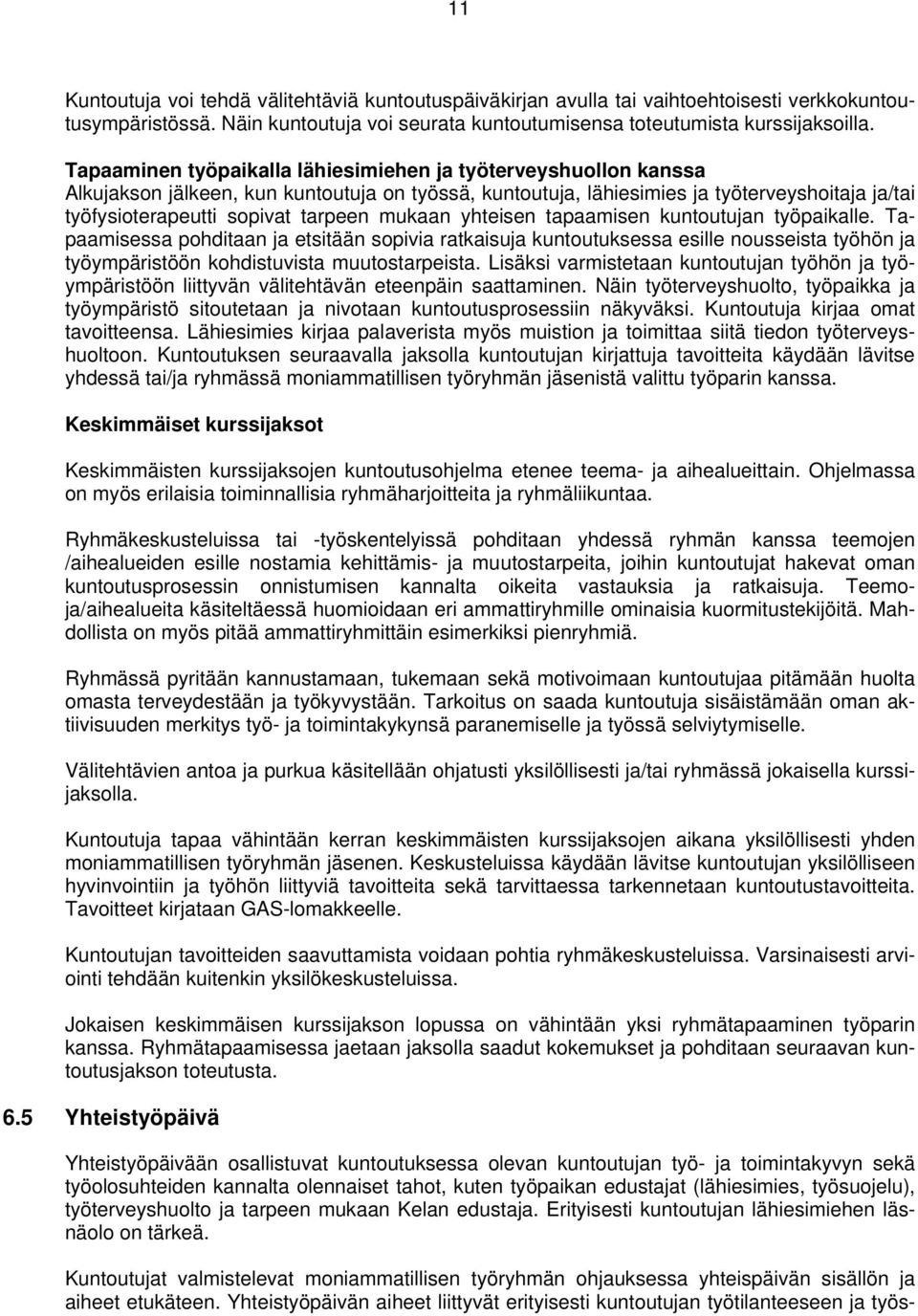 mukaan yhteisen tapaamisen kuntoutujan työpaikalle. Tapaamisessa pohditaan ja etsitään sopivia ratkaisuja kuntoutuksessa esille nousseista työhön ja työympäristöön kohdistuvista muutostarpeista.