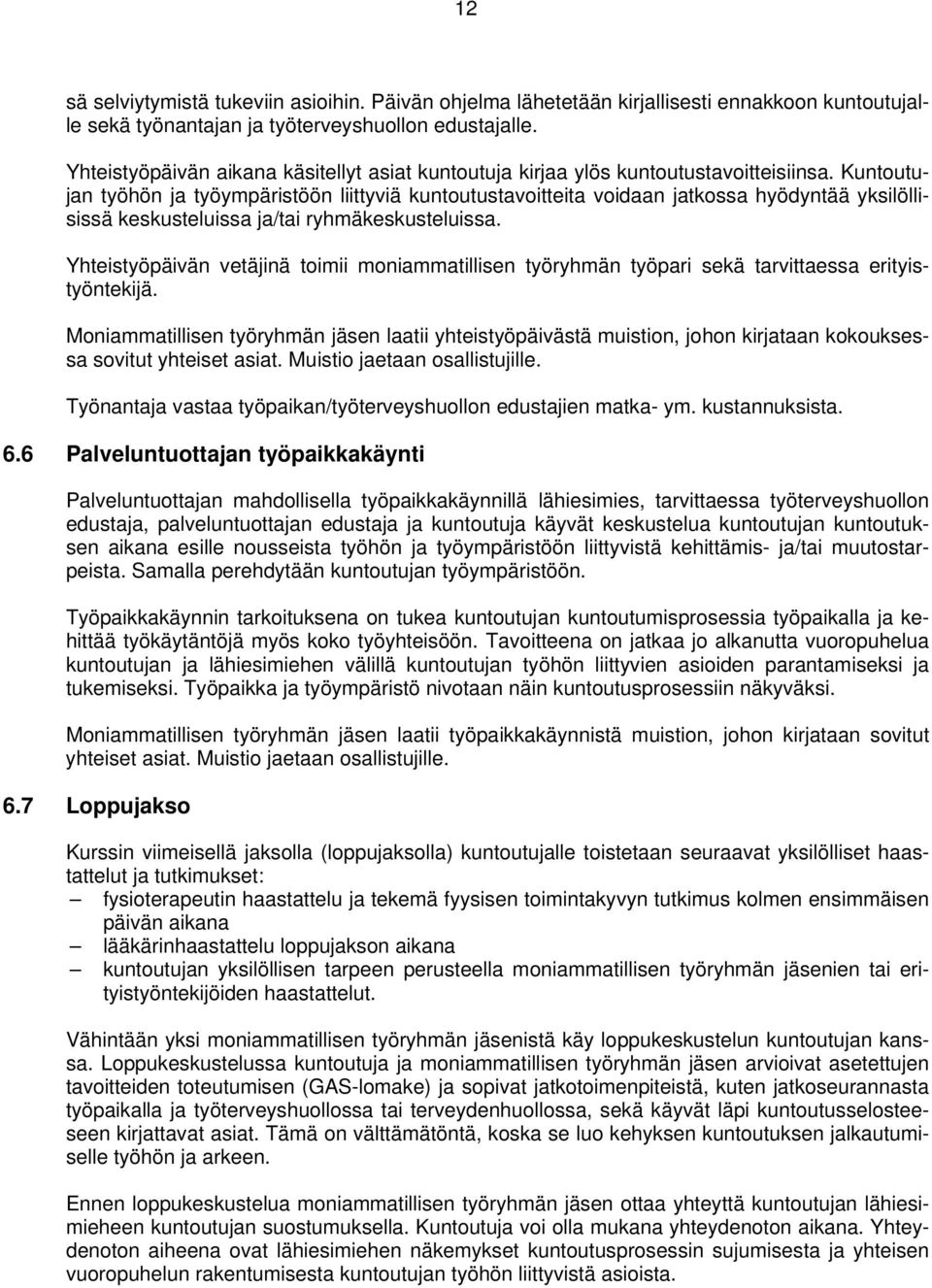 Kuntoutujan työhön ja työympäristöön liittyviä kuntoutustavoitteita voidaan jatkossa hyödyntää yksilöllisissä keskusteluissa ja/tai ryhmäkeskusteluissa.