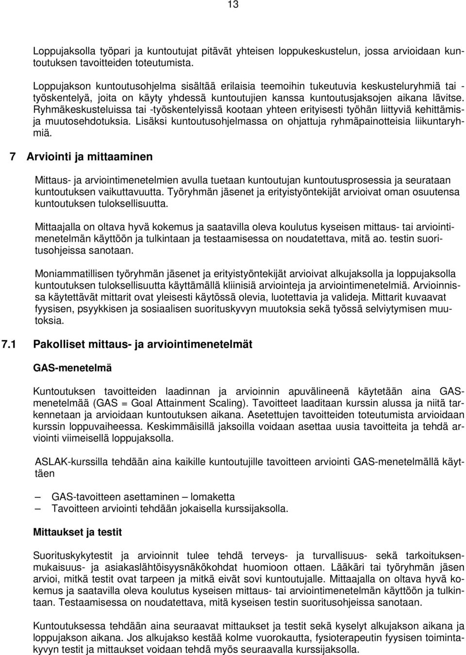 Ryhmäkeskusteluissa tai -työskentelyissä kootaan yhteen erityisesti työhän liittyviä kehittämisja muutosehdotuksia. Lisäksi kuntoutusohjelmassa on ohjattuja ryhmäpainotteisia liikuntaryhmiä.