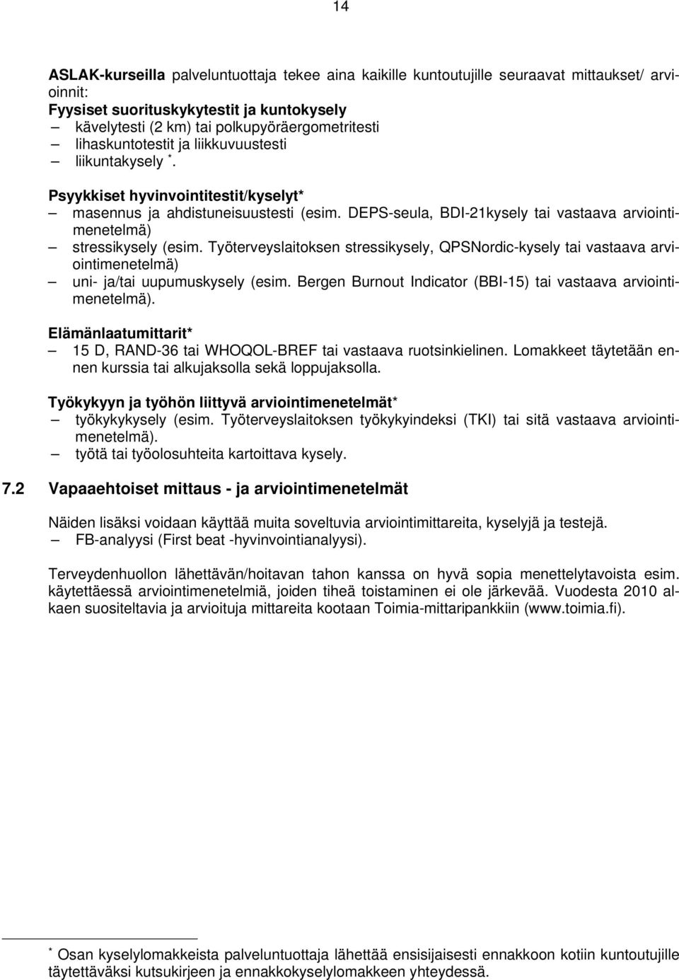 DEPS-seula, BDI-21kysely tai vastaava arviointimenetelmä) stressikysely (esim. Työterveyslaitoksen stressikysely, QPSNordic-kysely tai vastaava arviointimenetelmä) uni- ja/tai uupumuskysely (esim.