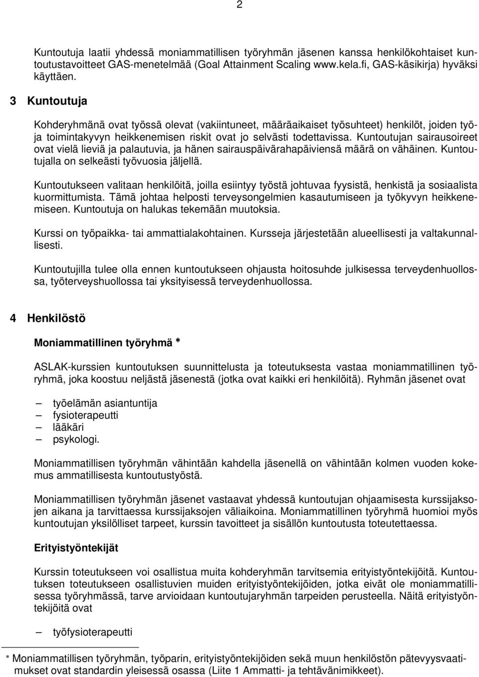 Kuntoutujan sairausoireet ovat vielä lieviä ja palautuvia, ja hänen sairauspäivärahapäiviensä määrä on vähäinen. Kuntoutujalla on selkeästi työvuosia jäljellä.