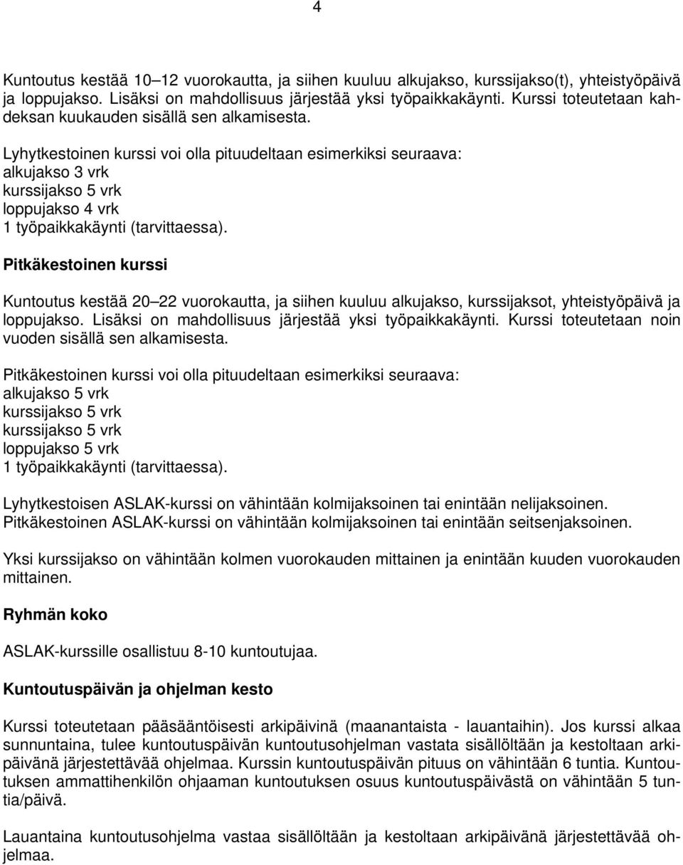 Lyhytkestoinen kurssi voi olla pituudeltaan esimerkiksi seuraava: alkujakso 3 vrk kurssijakso 5 vrk loppujakso 4 vrk 1 työpaikkakäynti (tarvittaessa).