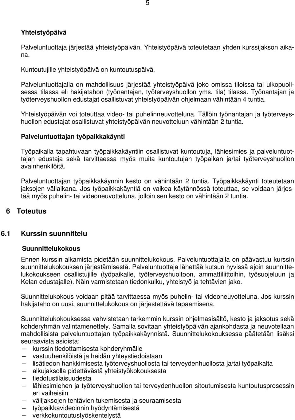 Työnantajan ja työterveyshuollon edustajat osallistuvat yhteistyöpäivän ohjelmaan vähintään 4 tuntia. Yhteistyöpäivän voi toteuttaa video- tai puhelinneuvotteluna.