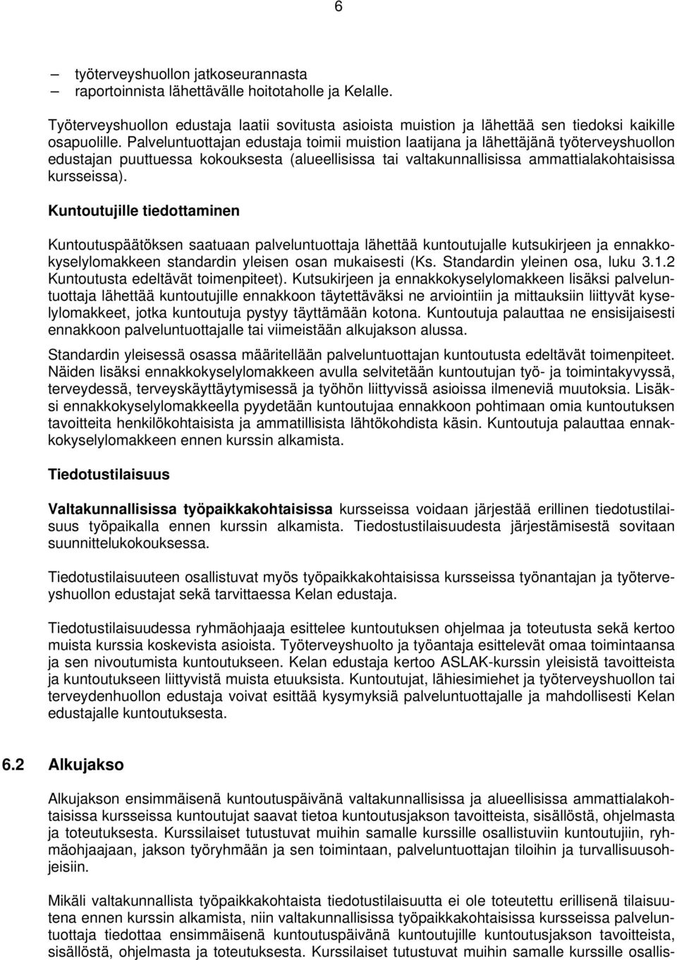 Kuntoutujille tiedottaminen Kuntoutuspäätöksen saatuaan palveluntuottaja lähettää kuntoutujalle kutsukirjeen ja ennakkokyselylomakkeen standardin yleisen osan mukaisesti (Ks.