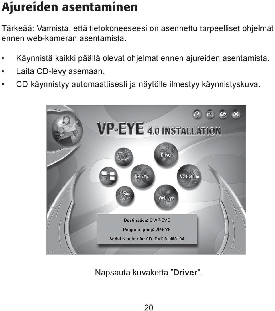 Käynnistä kaikki päällä olevat ohjelmat ennen ajureiden asentamista.