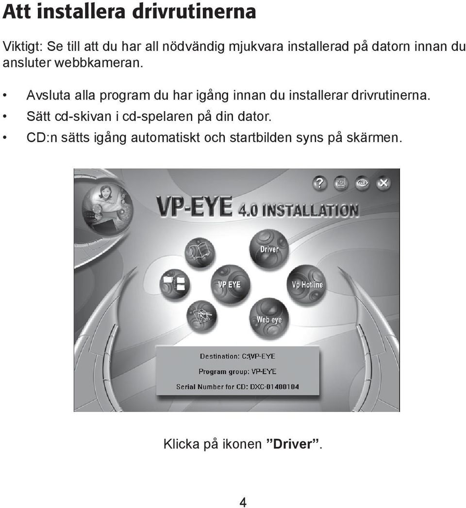 Avsluta alla program du har igång innan du installerar drivrutinerna.