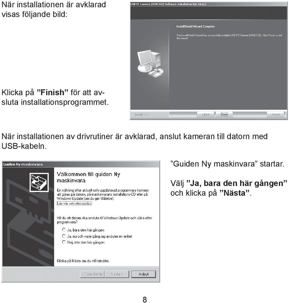 När installationen av drivrutiner är avklarad, anslut kameran till