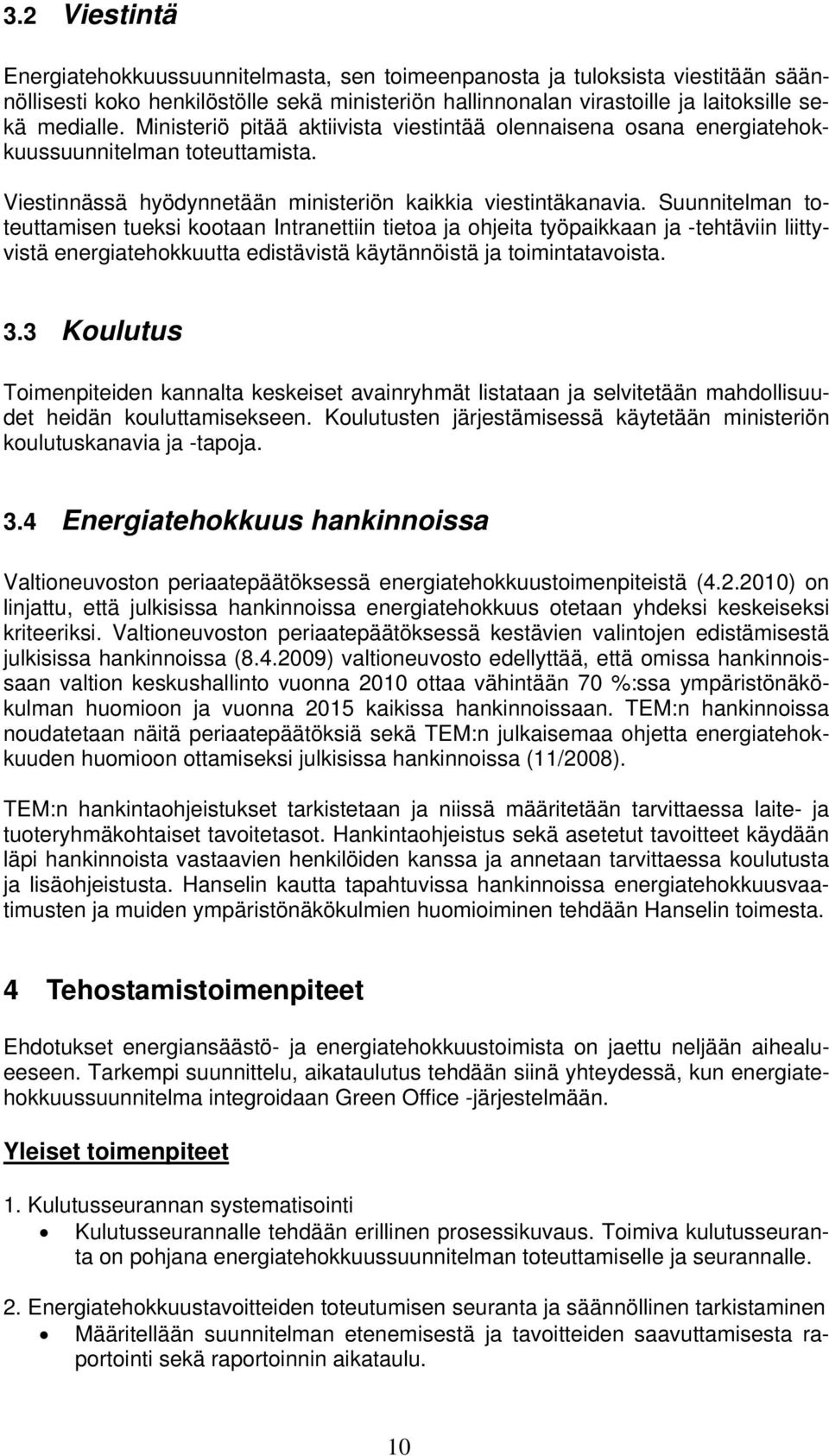 Suunnitelman toteuttamisen tueksi kootaan Intranettiin tietoa ja ohjeita työpaikkaan ja -tehtäviin liittyvistä energiatehokkuutta edistävistä käytännöistä ja toimintatavoista. 3.