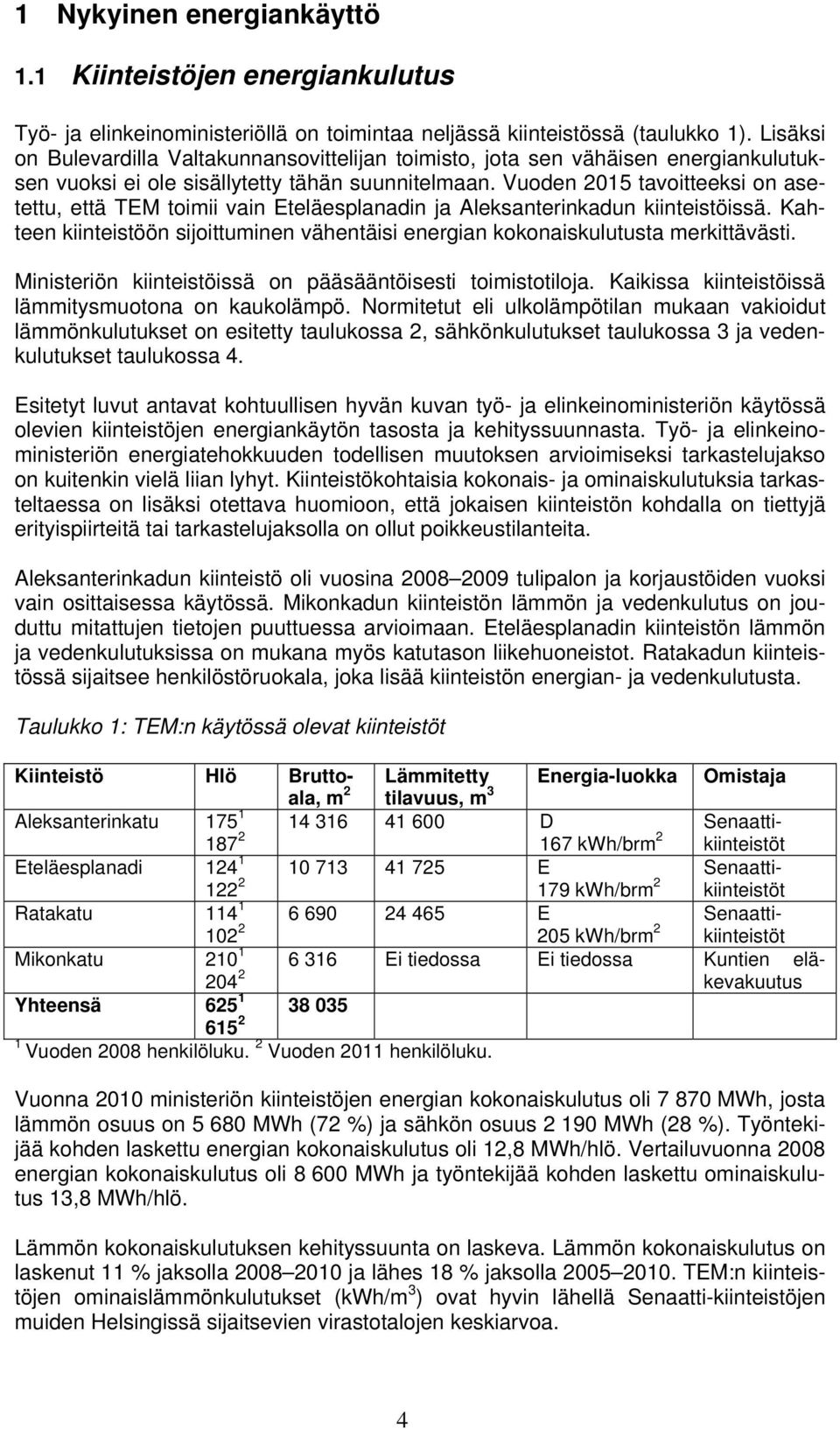 Vuoden 2015 tavoitteeksi on asetettu, että TEM toimii vain Eteläesplanadin ja Aleksanterinkadun kiinteistöissä. Kahteen kiinteistöön sijoittuminen vähentäisi energian kokonaiskulutusta merkittävästi.