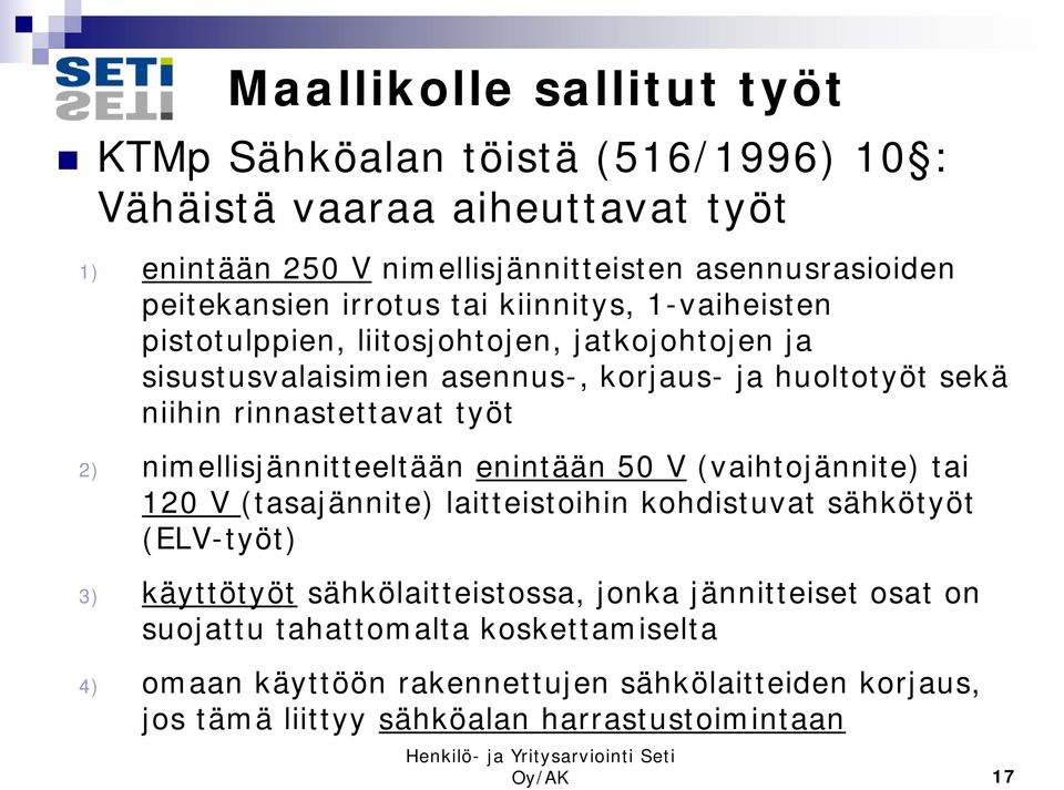 2) nimellisjännitteeltään enintään 50 V (vaihtojännite) tai 120 V (tasajännite) laitteistoihin kohdistuvat sähkötyöt (ELV-työt) 3) käyttötyöt sähkölaitteistossa, jonka