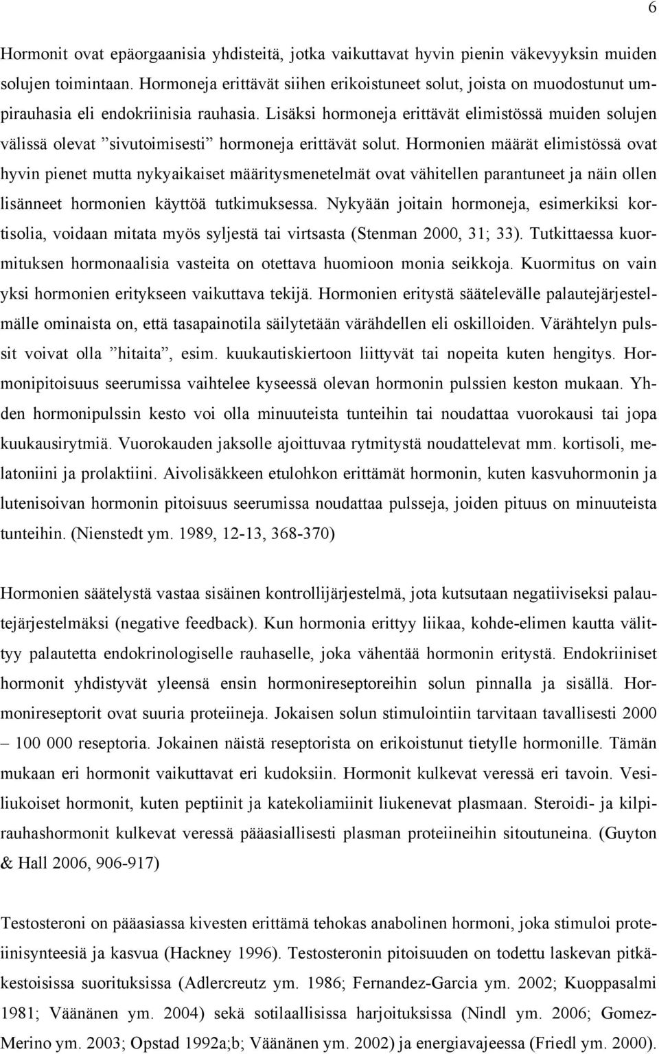 Lisäksi hormoneja erittävät elimistössä muiden solujen välissä olevat sivutoimisesti hormoneja erittävät solut.