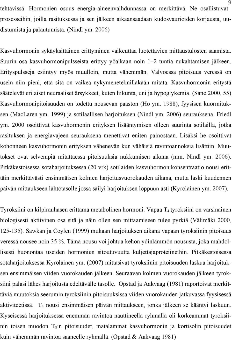 2006) Kasvuhormonin sykäyksittäinen erittyminen vaikeuttaa luotettavien mittaustulosten saamista. Suurin osa kasvuhormonipulsseista erittyy yöaikaan noin 1 2 tuntia nukahtamisen jälkeen.