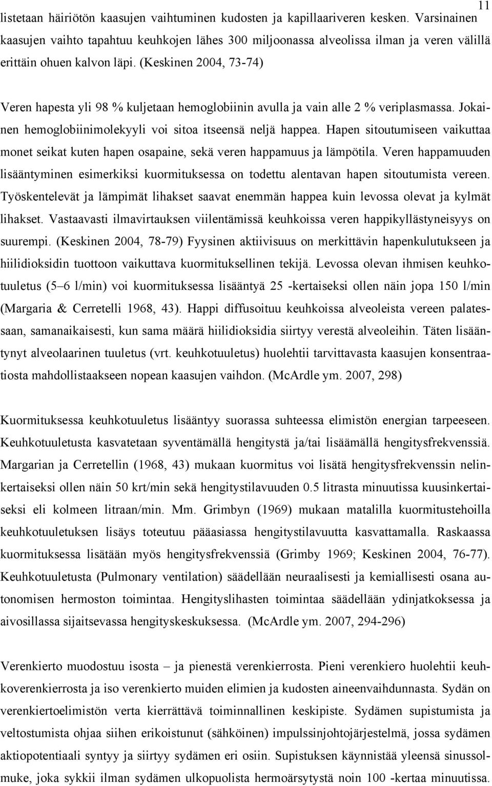 (Keskinen 2004, 73-74) Veren hapesta yli 98 % kuljetaan hemoglobiinin avulla ja vain alle 2 % veriplasmassa. Jokainen hemoglobiinimolekyyli voi sitoa itseensä neljä happea.