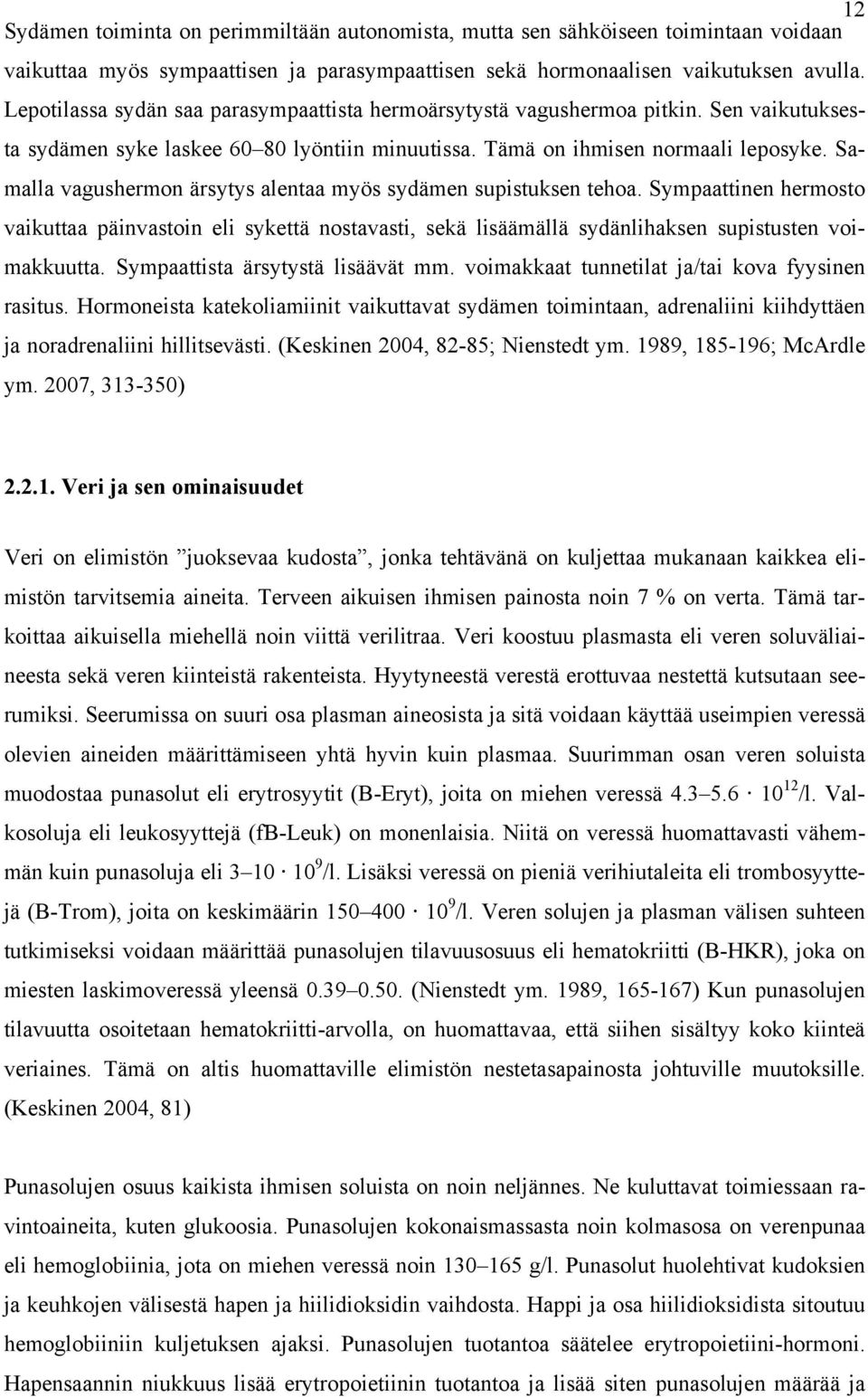 Samalla vagushermon ärsytys alentaa myös sydämen supistuksen tehoa. Sympaattinen hermosto vaikuttaa päinvastoin eli sykettä nostavasti, sekä lisäämällä sydänlihaksen supistusten voimakkuutta.