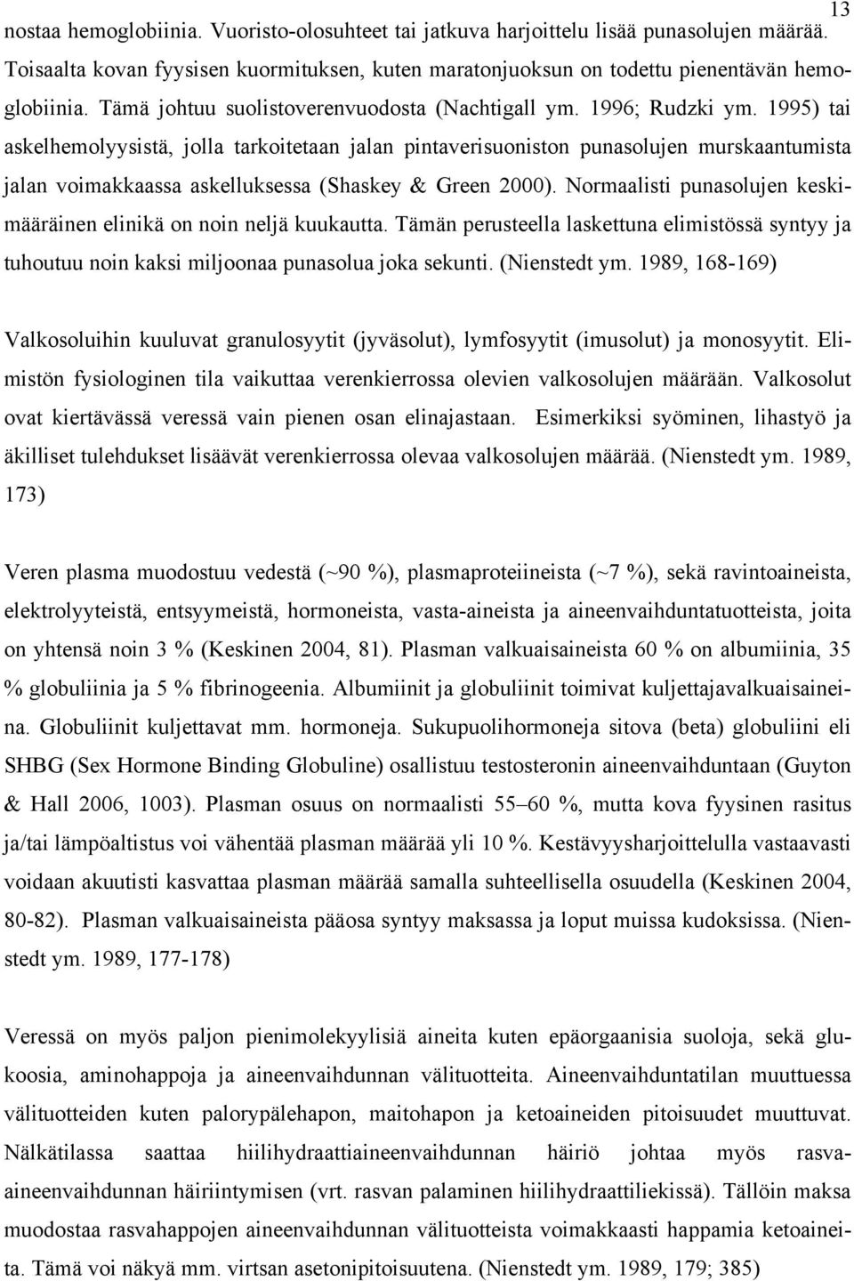 1995) tai askelhemolyysistä, jolla tarkoitetaan jalan pintaverisuoniston punasolujen murskaantumista jalan voimakkaassa askelluksessa (Shaskey & Green 2000).