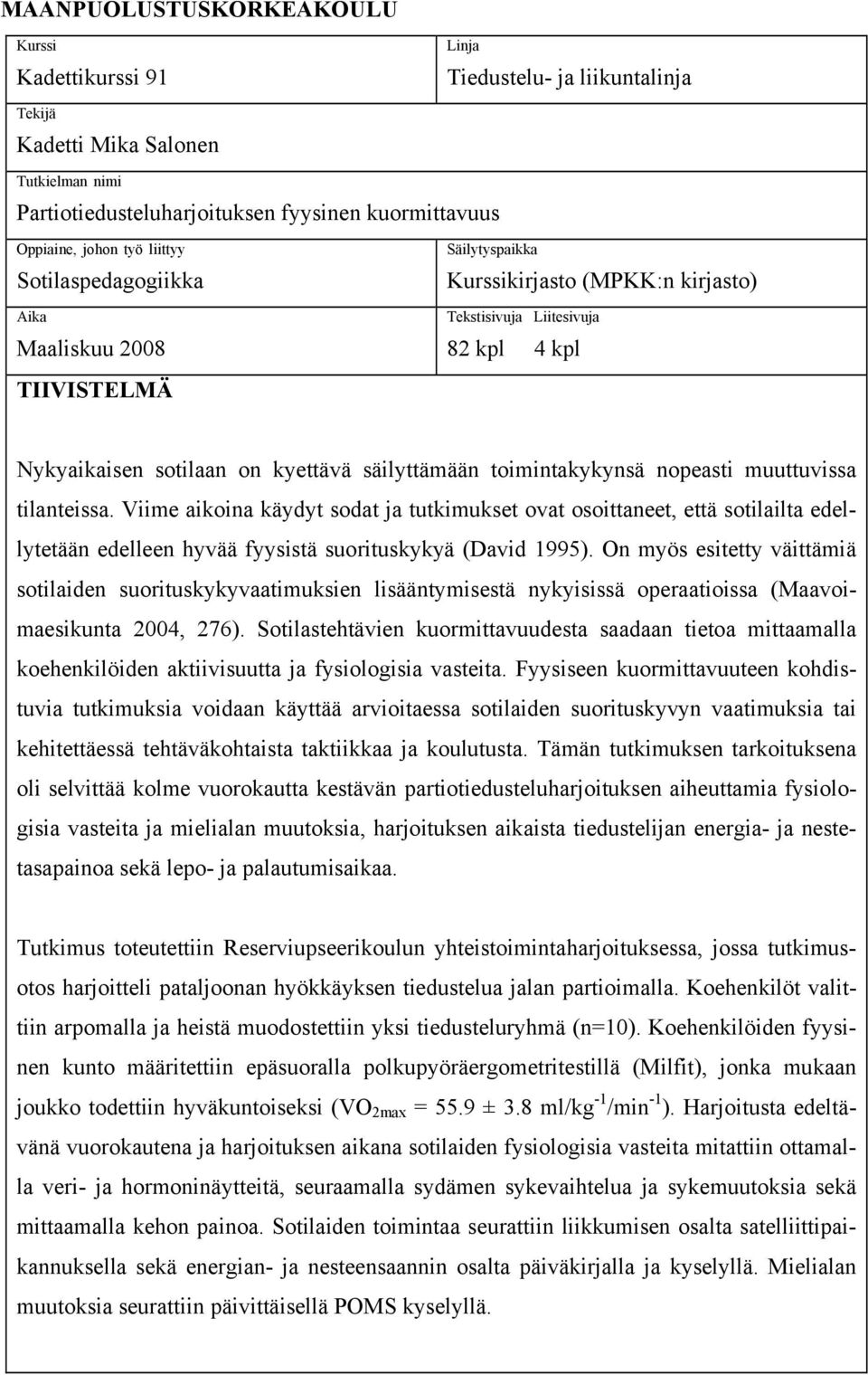 toimintakykynsä nopeasti muuttuvissa tilanteissa. Viime aikoina käydyt sodat ja tutkimukset ovat osoittaneet, että sotilailta edellytetään edelleen hyvää fyysistä suorituskykyä (David 1995).