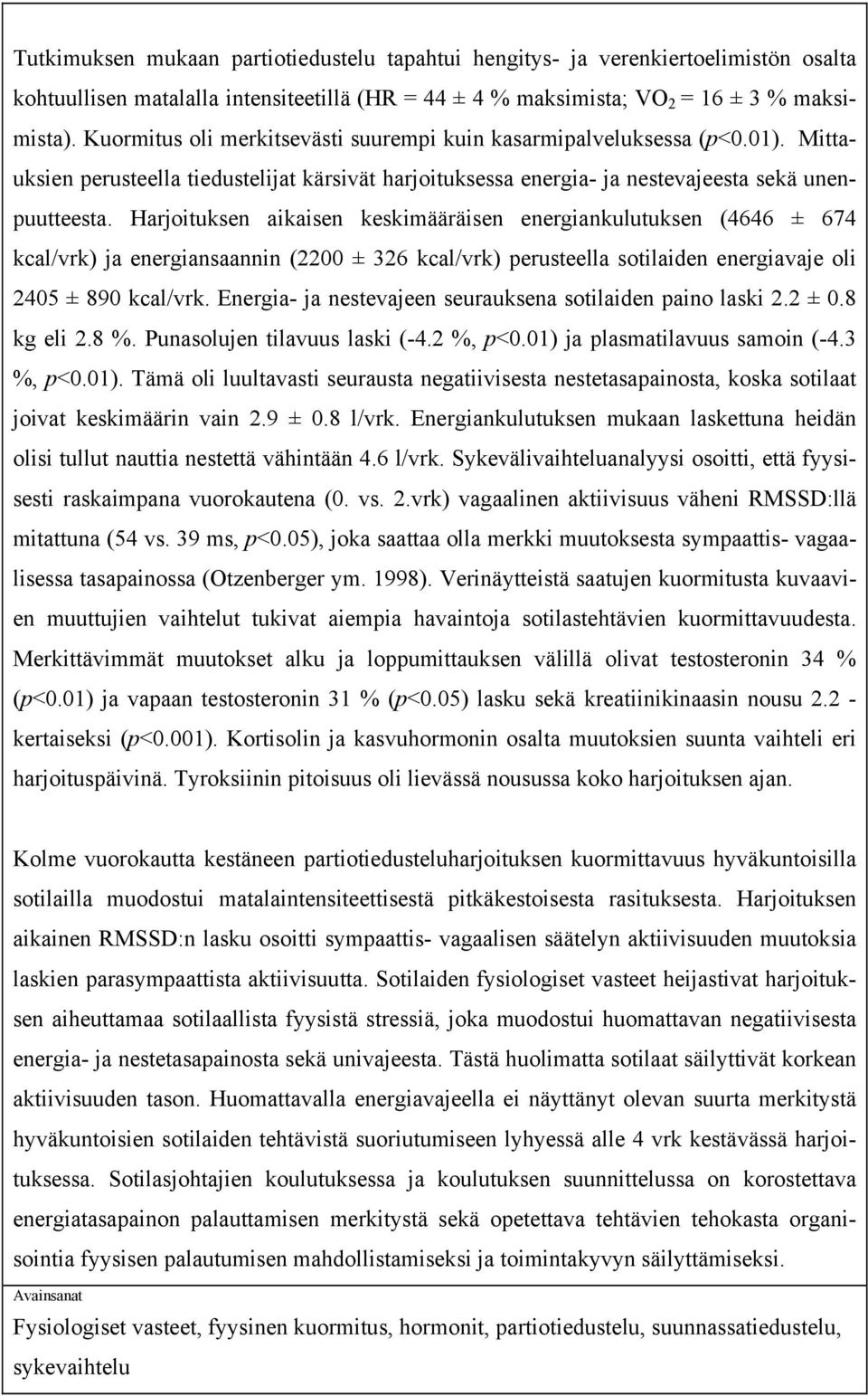 Harjoituksen aikaisen keskimääräisen energiankulutuksen (4646 ± 674 kcal/vrk) ja energiansaannin (2200 ± 326 kcal/vrk) perusteella sotilaiden energiavaje oli 2405 ± 890 kcal/vrk.