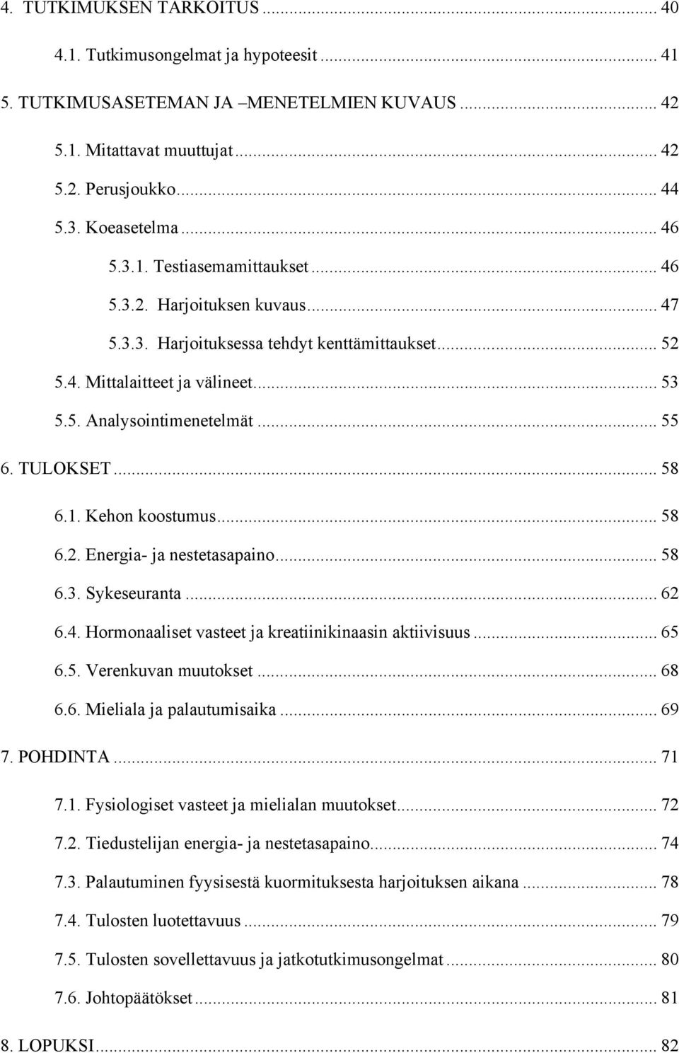 .. 58 6.1. Kehon koostumus... 58 6.2. Energia- ja nestetasapaino... 58 6.3. Sykeseuranta... 62 6.4. Hormonaaliset vasteet ja kreatiinikinaasin aktiivisuus... 65 6.5. Verenkuvan muutokset... 68 6.6. Mieliala ja palautumisaika.