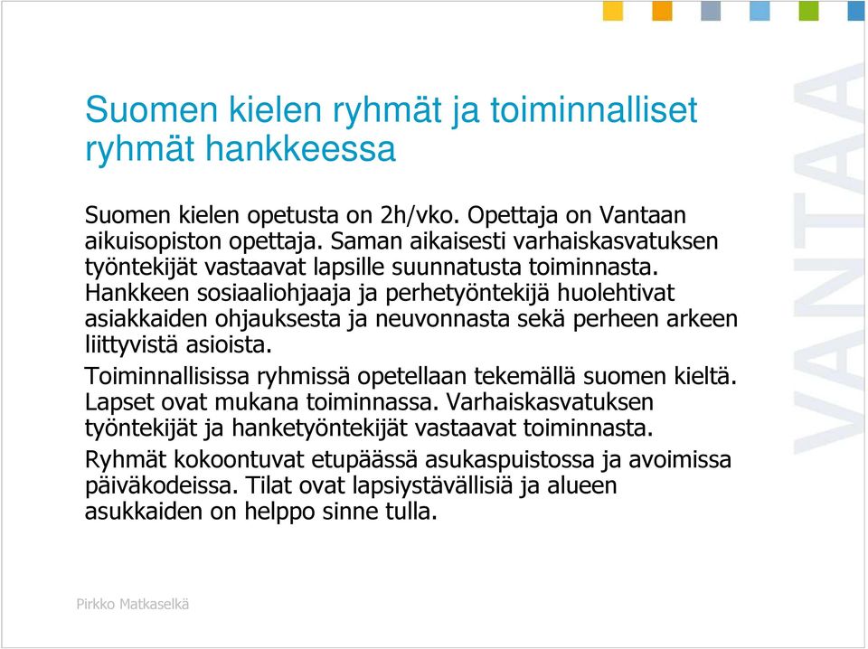 Hankkeen sosiaaliohjaaja ja perhetyöntekijä huolehtivat asiakkaiden ohjauksesta ja neuvonnasta sekä perheen arkeen liittyvistä asioista.