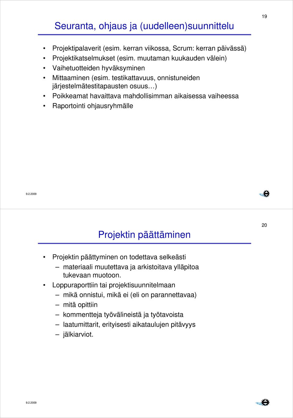 testikattavuus, onnistuneiden järjestelmätestitapausten osuus ) Poikkeamat havaittava mahdollisimman aikaisessa vaiheessa Raportointi ohjausryhmälle Projektin päättäminen 20