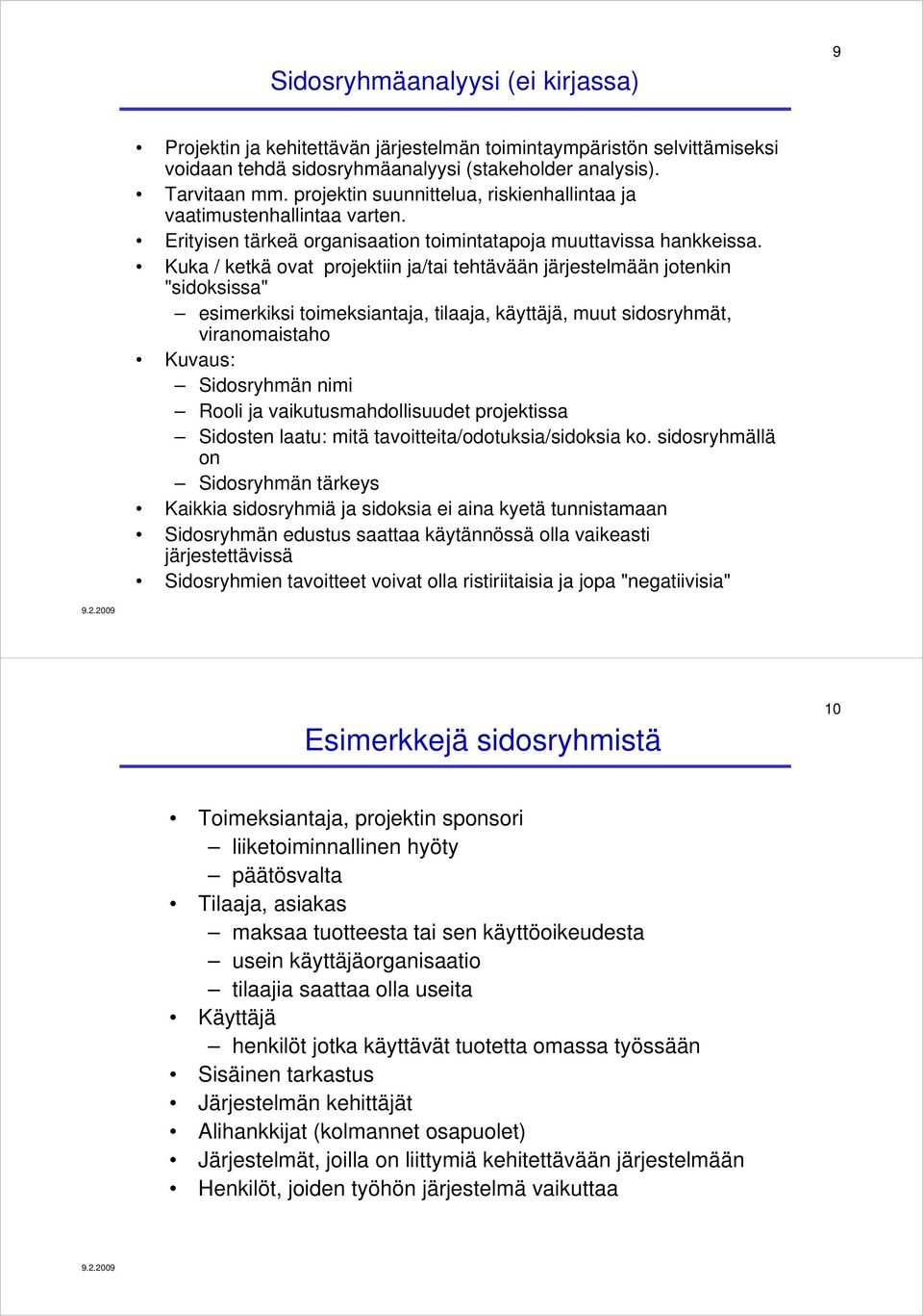 Kuka / ketkä ovat projektiin ja/tai tehtävään järjestelmään jotenkin "sidoksissa" esimerkiksi toimeksiantaja, tilaaja, käyttäjä, muut sidosryhmät, viranomaistaho i Kuvaus: Sidosryhmän nimi Rooli ja