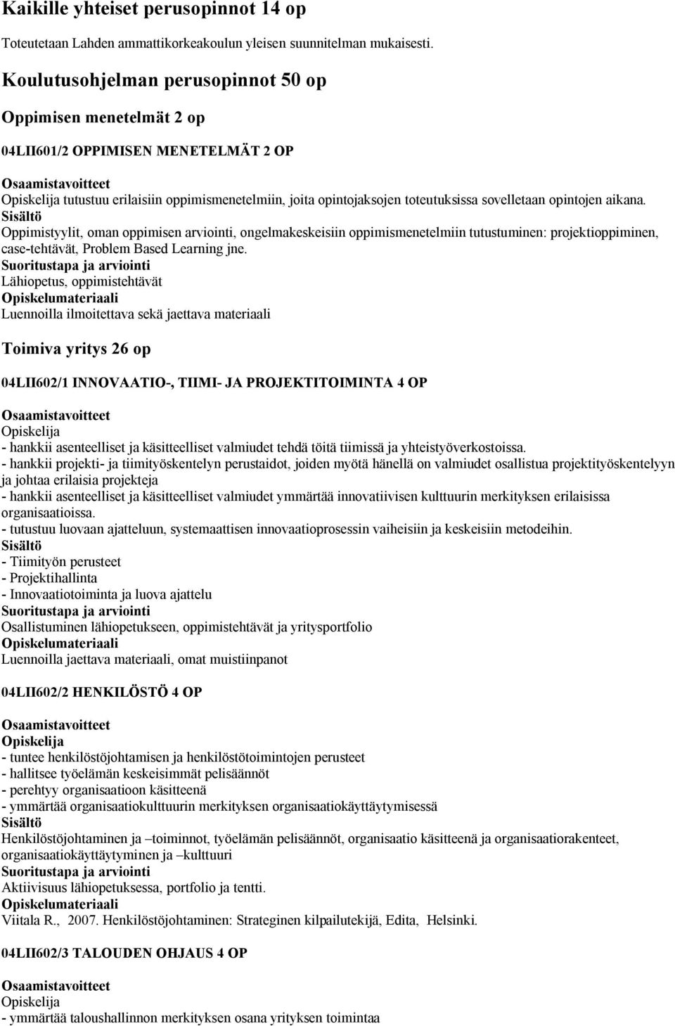 aikana. Oppimistyylit, oman oppimisen arviointi, ongelmakeskeisiin oppimismenetelmiin tutustuminen: projektioppiminen, case-tehtävät, Problem Based Learning jne.