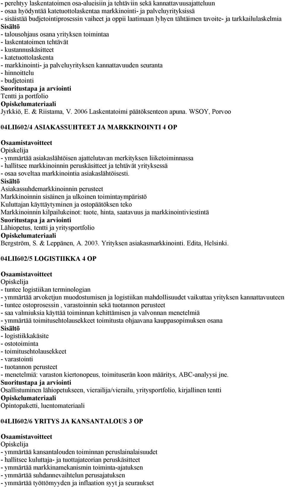 palveluyrityksen kannattavuuden seuranta - hinnoittelu - budjetointi Tentti ja portfolio Jyrkkiö, E. & Riistama, V. 2006 Laskentatoimi päätöksenteon apuna.