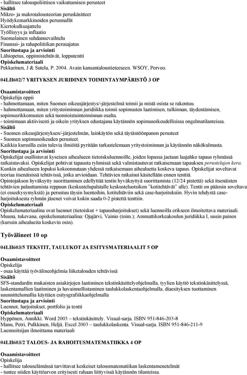 04LII602/7 YRITYKSEN JURIDINEN TOIMINTAYMPÄRISTÖ 3 OP oppii - hahmottamaan, miten Suomen oikeusjärjestys/-järjestelmä toimii ja mistä osista se rakentuu.
