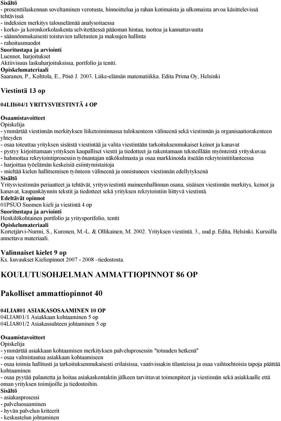 laskuharjoituksissa, portfolio ja tentti. Saaranen, P., Kolttola, E., Pösö J. 2003. Liike-elämän matematiikka.