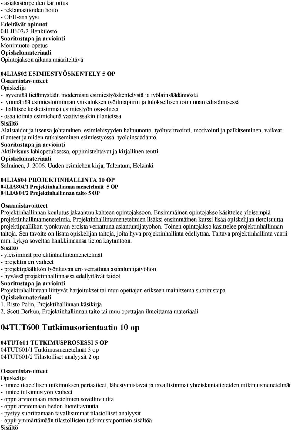 esimiestyön osa-alueet - osaa toimia esimiehenä vaativissakin tilanteissa Alaistaidot ja itsensä johtaminen, esimiehisyyden haltuunotto, työhyvinvointi, motivointi ja palkitseminen, vaikeat tilanteet