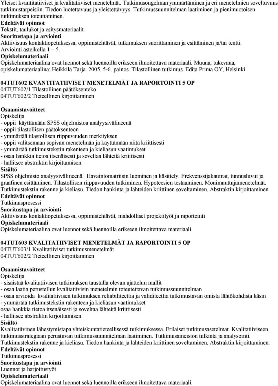 Edeltävät opinnot Tekstit, taulukot ja esitysmateriaalit Aktiivisuus kontaktiopetuksessa, oppimistehtävät, tutkimuksen suorittaminen ja esittäminen ja/tai tentti. Arviointi asteikolla 1 5.