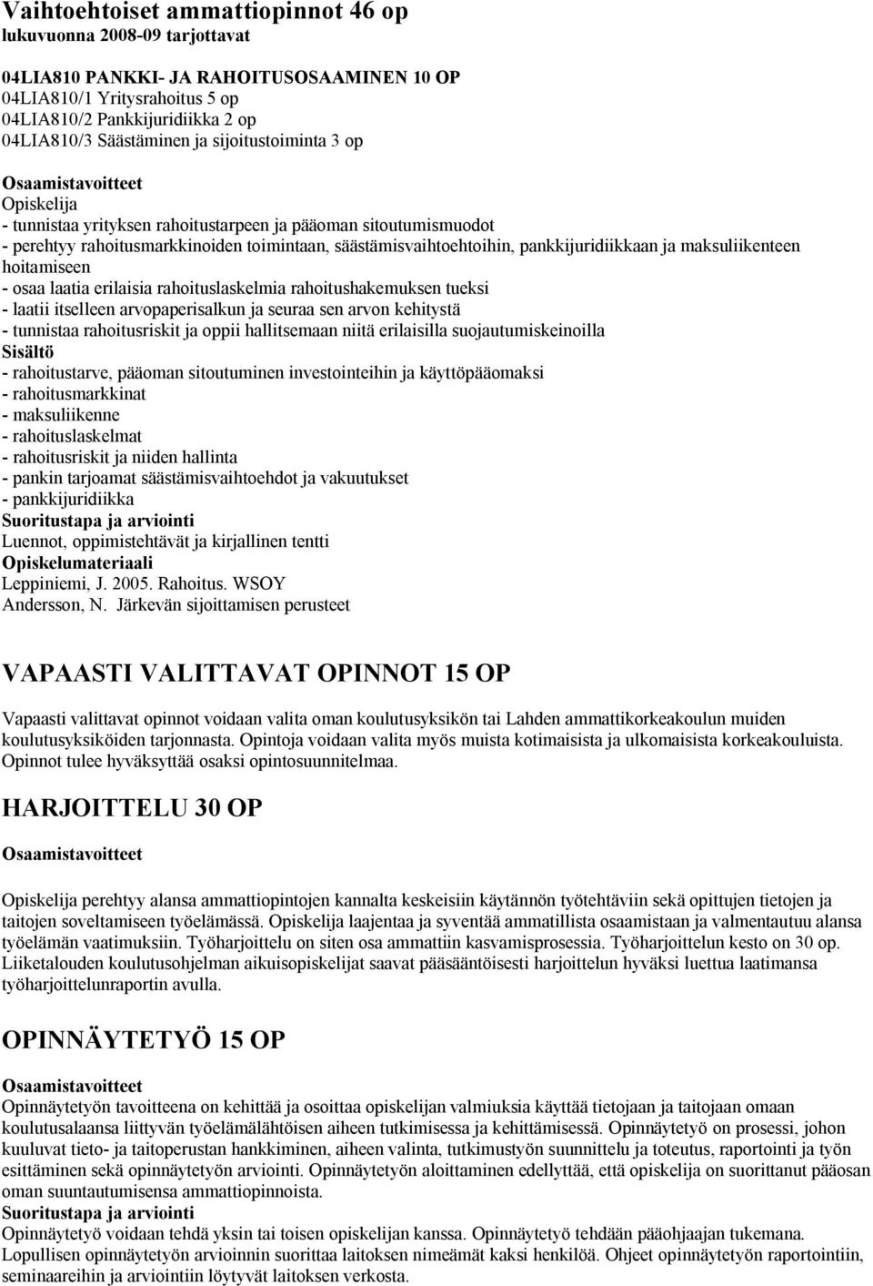 hoitamiseen - osaa laatia erilaisia rahoituslaskelmia rahoitushakemuksen tueksi - laatii itselleen arvopaperisalkun ja seuraa sen arvon kehitystä - tunnistaa rahoitusriskit ja oppii hallitsemaan